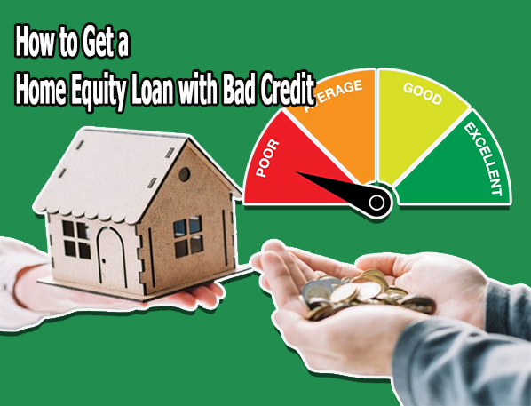 How to Get a Home Equity Loan with Bad Credit