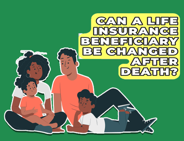 Can a Life Insurance Beneficiary Be Changed After Death