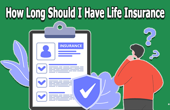 How Long Should I Have Life Insurance