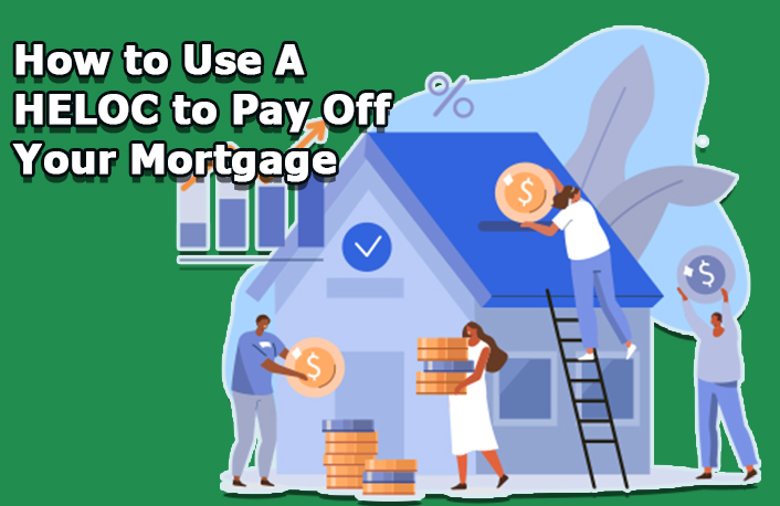 How to Use A HELOC to Pay Off Your Mortgage