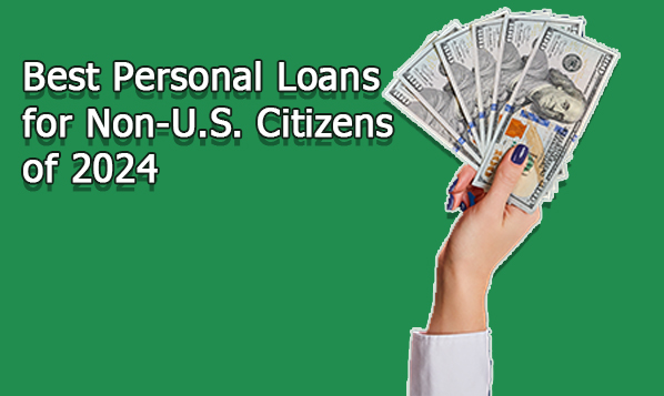 Best Personal Loans for Non-U.S. Citizens of 2024