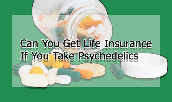 Can You Get Life Insurance If You Take Psychedelics