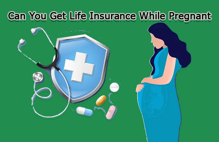 Can You Get Life Insurance While Pregnant