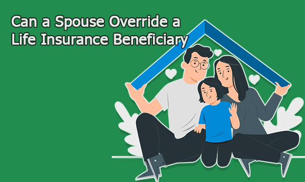 Can a Spouse Override a Life Insurance Beneficiary