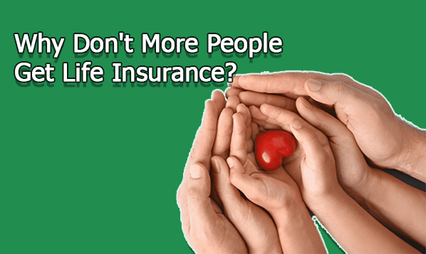 Why Don't More People Get Life Insurance