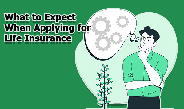 What to Expect When Applying for Life Insurance