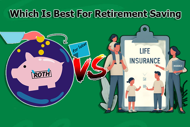 IRA Vs. Life Insurance: Which Is Best For Retirement Saving