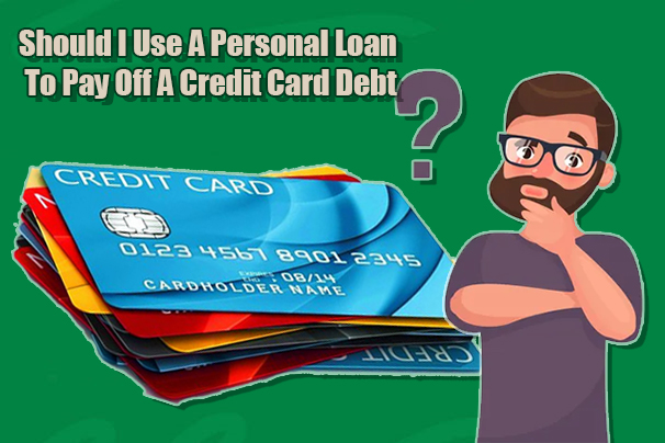 Should I Use A Personal Loan To Pay Off A Credit Card Debt