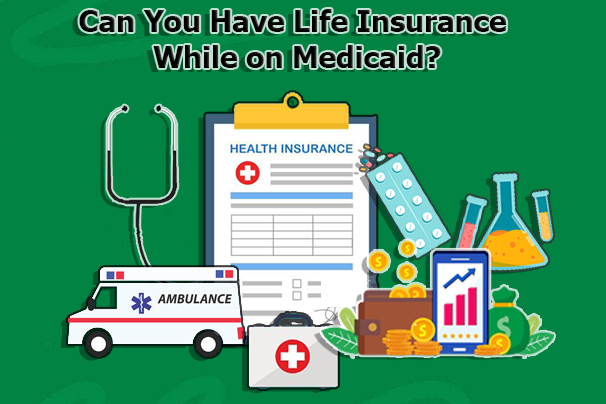 Can You Have Life Insurance While on Medicaid?