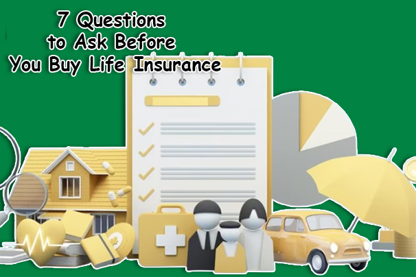 7 Questions to Ask Before You Buy Life Insurance