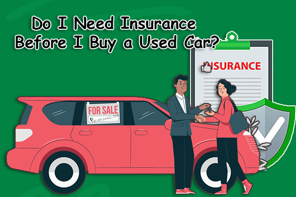 Do I Need Insurance Before I Buy a Used Car?
